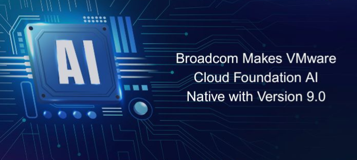 Broadcom Makes VMware Cloud Foundation AI Native